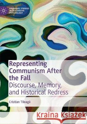 Representing Communism After the Fall: Discourse, Memory, and Historical Redress Tileagă, Cristian 9783030073497 Palgrave MacMillan