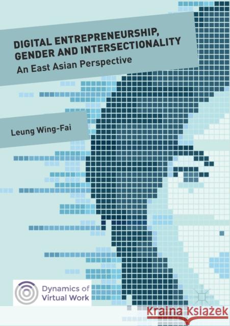 Digital Entrepreneurship, Gender and Intersectionality: An East Asian Perspective Leung, Wing-Fai 9783030073664