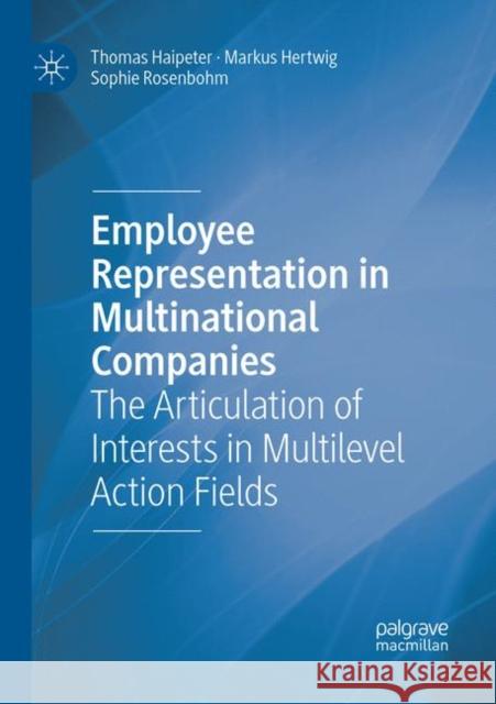 Employee Representation in Multinational Companies: The Articulation of Interests in Multilevel Action Fields Haipeter, Thomas 9783030073756 Palgrave MacMillan