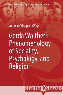 Gerda Walther's Phenomenology of Sociality, Psychology, and Religion Antonio Calcagno 9783030073787 Springer