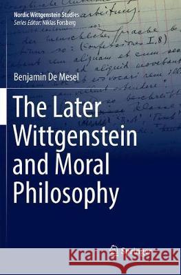 The Later Wittgenstein and Moral Philosophy Benjamin d 9783030073794 Springer