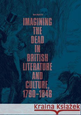 Imagining the Dead in British Literature and Culture, 1790-1848 David McAllister 9783030073961 Palgrave MacMillan