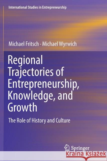Regional Trajectories of Entrepreneurship, Knowledge, and Growth: The Role of History and Culture Fritsch, Michael 9783030074036
