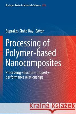 Processing of Polymer-Based Nanocomposites: Processing-Structure-Property-Performance Relationships Sinha Ray, Suprakas 9783030074043