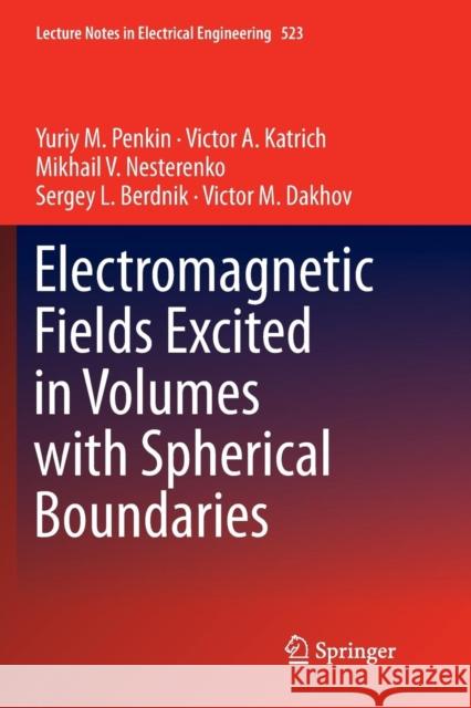 Electromagnetic Fields Excited in Volumes with Spherical Boundaries Yuriy M. Penkin Victor A. Katrich Mikhail V. Nesterenko 9783030074098 Springer