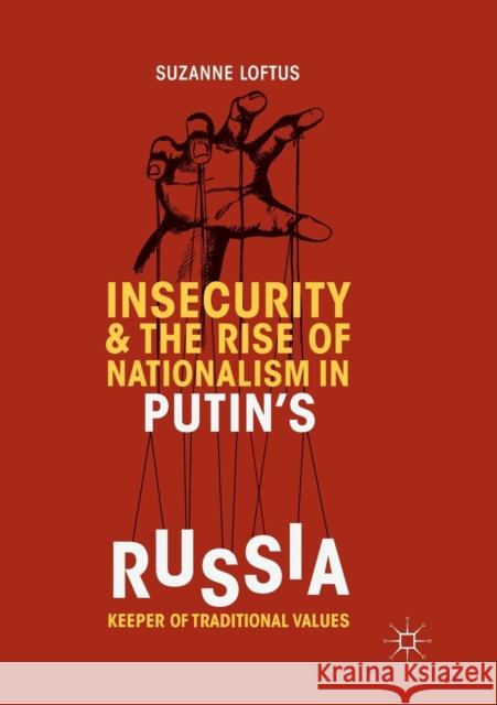 Insecurity & the Rise of Nationalism in Putin's Russia: Keeper of Traditional Values Loftus, Suzanne 9783030074104