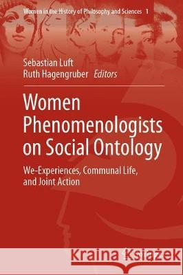 Women Phenomenologists on Social Ontology: We-Experiences, Communal Life, and Joint Action Luft, Sebastian 9783030074180
