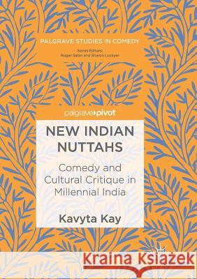 New Indian Nuttahs: Comedy and Cultural Critique in Millennial India Kay, Kavyta 9783030074203 Palgrave MacMillan