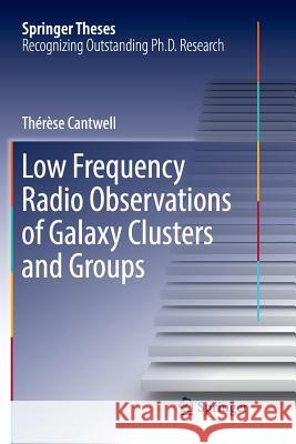 Low Frequency Radio Observations of Galaxy Clusters and Groups Therese Cantwell 9783030074302 Springer