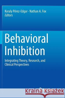 Behavioral Inhibition: Integrating Theory, Research, and Clinical Perspectives Pérez-Edgar, Koraly 9783030074470