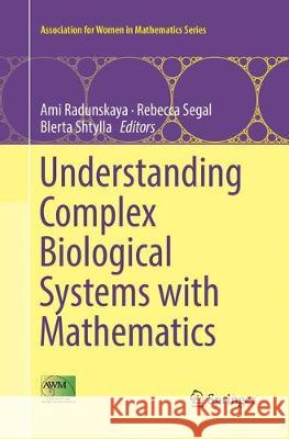 Understanding Complex Biological Systems with Mathematics Ami Radunskaya Rebecca Segal Blerta Shtylla 9783030074487 Springer