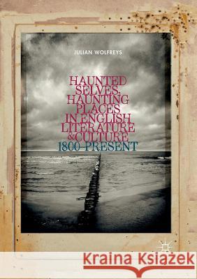 Haunted Selves, Haunting Places in English Literature and Culture: 1800-Present Wolfreys, Julian 9783030074500 Palgrave MacMillan