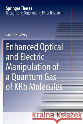 Enhanced Optical and Electric Manipulation of a Quantum Gas of Krb Molecules Covey, Jacob P. 9783030074524 Springer