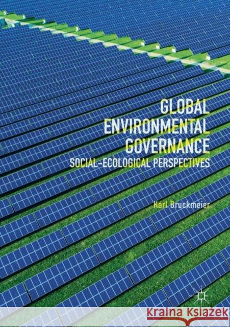 Global Environmental Governance: Social-Ecological Perspectives Bruckmeier, Karl 9783030074531