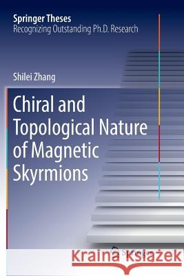 Chiral and Topological Nature of Magnetic Skyrmions Shilei Zhang 9783030074722 Springer