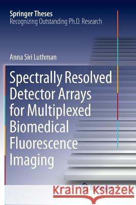 Spectrally Resolved Detector Arrays for Multiplexed Biomedical Fluorescence Imaging Anna Siri Luthman 9783030074739 Springer
