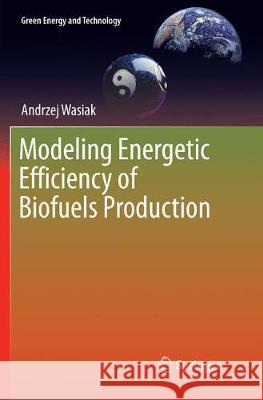 Modeling Energetic Efficiency of Biofuels Production Andrzej Wasiak 9783030074937