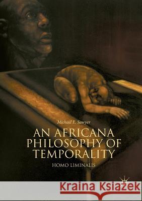 An Africana Philosophy of Temporality: Homo Liminalis Sawyer, Michael E. 9783030075095