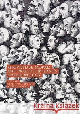 Knowledge, Morals and Practice in Kant's Anthropology Gualtiero Lorini Robert B. Louden 9783030075248 Palgrave MacMillan
