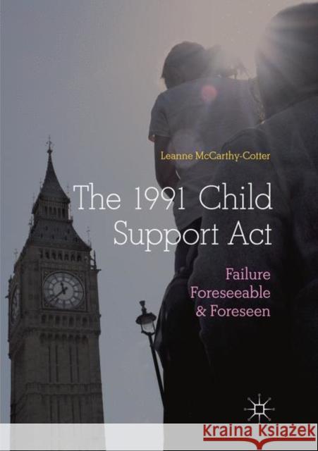 The 1991 Child Support ACT: Failure Foreseeable and Foreseen McCarthy-Cotter, Leanne 9783030075279 Palgrave MacMillan