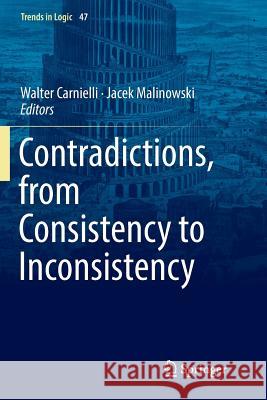 Contradictions, from Consistency to Inconsistency Walter Carnielli Jacek Malinowski 9783030075347 Springer