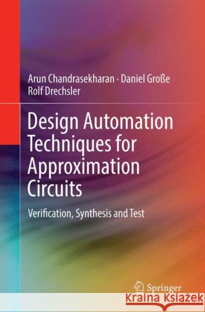 Design Automation Techniques for Approximation Circuits: Verification, Synthesis and Test Chandrasekharan, Arun 9783030075507