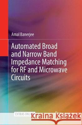 Automated Broad and Narrow Band Impedance Matching for RF and Microwave Circuits Amal Banerjee 9783030075552