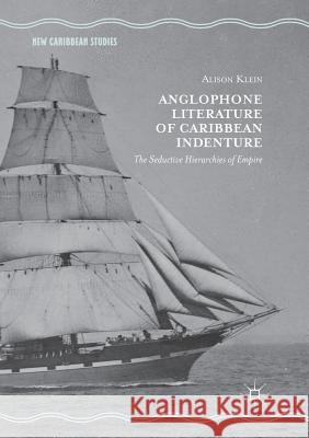 Anglophone Literature of Caribbean Indenture: The Seductive Hierarchies of Empire Klein, Alison 9783030075613 Palgrave MacMillan