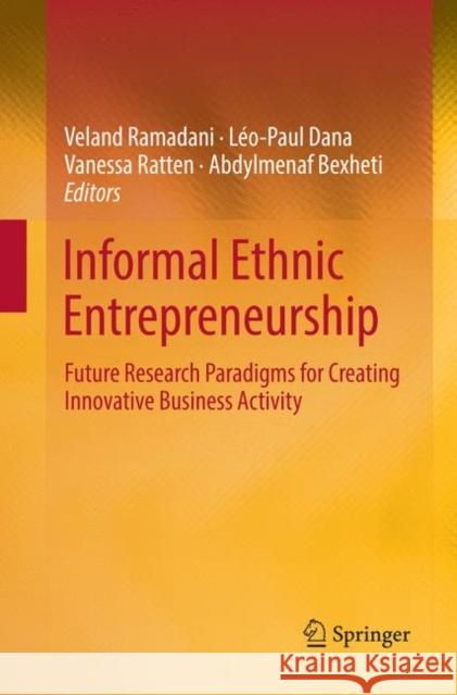 Informal Ethnic Entrepreneurship: Future Research Paradigms for Creating Innovative Business Activity Ramadani, Veland 9783030075620