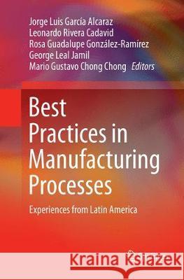 Best Practices in Manufacturing Processes: Experiences from Latin America García Alcaraz, Jorge Luis 9783030075743 Springer