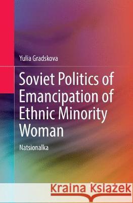 Soviet Politics of Emancipation of Ethnic Minority Woman: Natsionalka Gradskova, Yulia 9783030075750 Springer