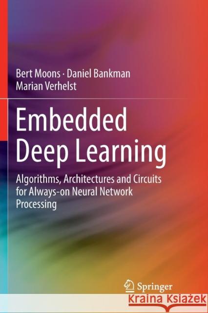 Embedded Deep Learning: Algorithms, Architectures and Circuits for Always-On Neural Network Processing Moons, Bert 9783030075774