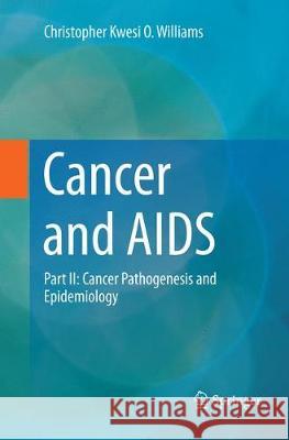 Cancer and AIDS: Part II: Cancer Pathogenesis and Epidemiology Williams, Christopher Kwesi O. 9783030075781 Springer