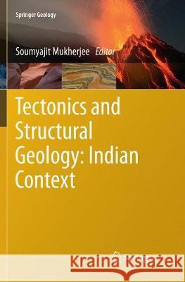 Tectonics and Structural Geology: Indian Context Soumyajit Mukherjee 9783030075910 Springer