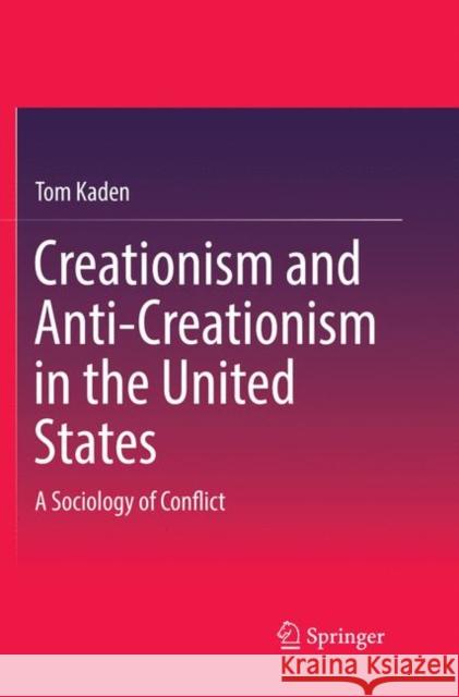 Creationism and Anti-Creationism in the United States: A Sociology of Conflict Kaden, Tom 9783030075965 Springer