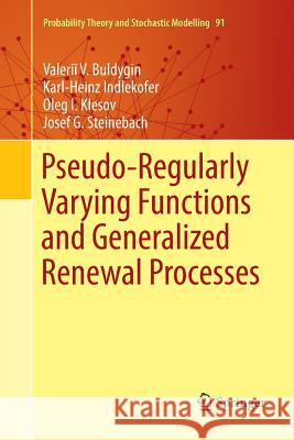 Pseudo-Regularly Varying Functions and Generalized Renewal Processes Valeriĭ V. Buldygin Karl-Heinz Indlekofer Oleg I. Klesov 9783030076061 Springer