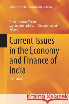 Current Issues in the Economy and Finance of India: Icef 2018 Mishra, Aswini Kumar 9783030076108