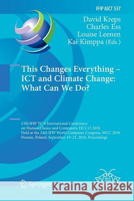 This Changes Everything - Ict and Climate Change: What Can We Do?: 13th Ifip Tc 9 International Conference on Human Choice and Computers, Hcc13 2018, Kreps, David 9783030076153