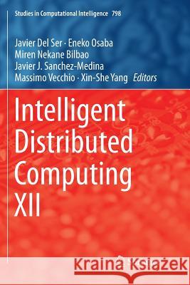 Intelligent Distributed Computing XII Javier De Eneko Osaba Miren Nekane Bilbao 9783030076160 Springer