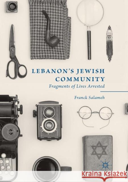 Lebanon's Jewish Community: Fragments of Lives Arrested Salameh, Franck 9783030076214 Palgrave MacMillan