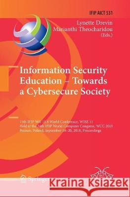 Information Security Education - Towards a Cybersecure Society: 11th Ifip Wg 11.8 World Conference, Wise 11, Held at the 24th Ifip World Computer Cong Drevin, Lynette 9783030076276 Springer