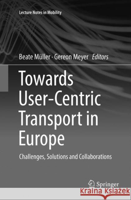 Towards User-Centric Transport in Europe: Challenges, Solutions and Collaborations Müller, Beate 9783030076306