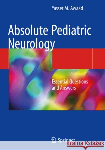 Absolute Pediatric Neurology: Essential Questions and Answers Awaad, Yasser M. 9783030076511 Springer