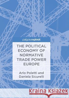 The Political Economy of Normative Trade Power Europe Arlo Poletti Daniela Sicurelli 9783030076672 Palgrave MacMillan