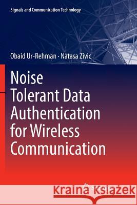 Noise Tolerant Data Authentication for Wireless Communication Obaid Ur-Rehman Natasa Zivic 9783030076863 Springer