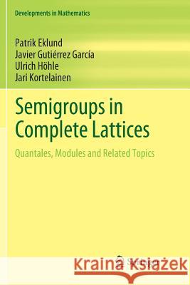 Semigroups in Complete Lattices: Quantales, Modules and Related Topics Eklund, Patrik 9783030076870 Springer