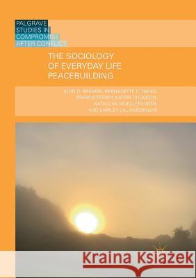 The Sociology of Everyday Life Peacebuilding John D. Brewer Bernadette C. Hayes Francis Teeney 9783030076931 Palgrave MacMillan