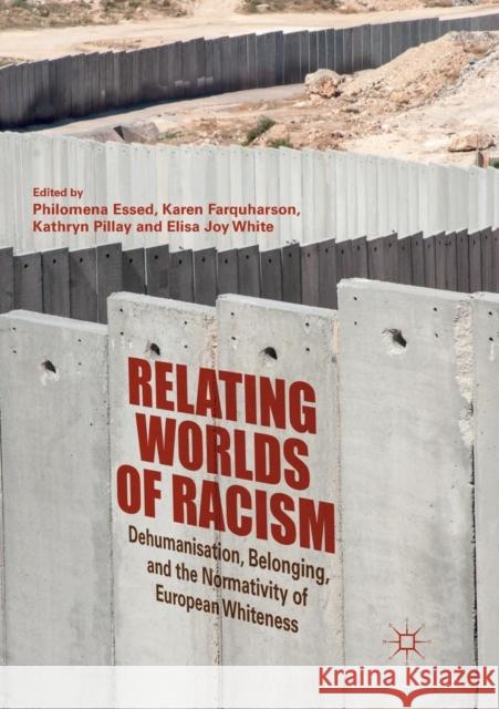 Relating Worlds of Racism: Dehumanisation, Belonging, and the Normativity of European Whiteness Essed, Philomena 9783030076979 Palgrave MacMillan