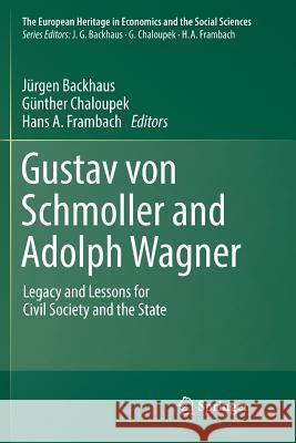 Gustav Von Schmoller and Adolph Wagner: Legacy and Lessons for Civil Society and the State Backhaus, Jürgen 9783030076986 Springer