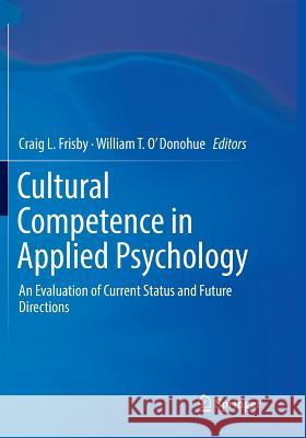 Cultural Competence in Applied Psychology: An Evaluation of Current Status and Future Directions Frisby, Craig L. 9783030076993